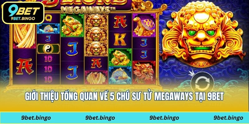 Giới thiệu tổng quan về 5 chú sư tử Megaways tại 9bet