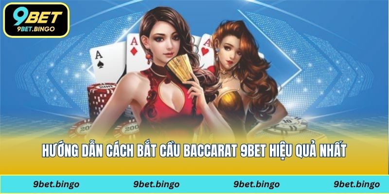 Hướng dẫn cách bắt cầu baccarat 9bet hiệu quả nhất