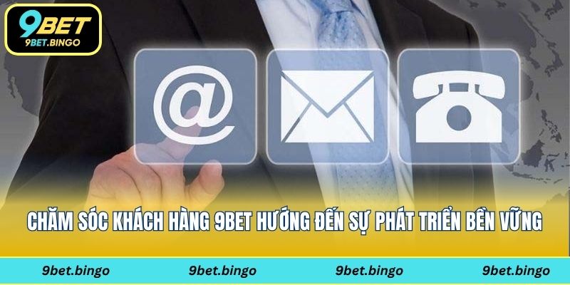 Chăm sóc khách hàng 9bet hướng đến sự bền vững