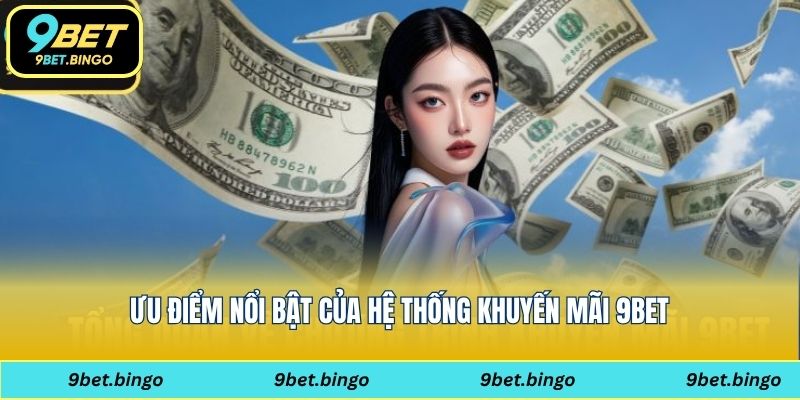 Ưu điểm nổi bật của hệ thống khuyến mãi 9bet