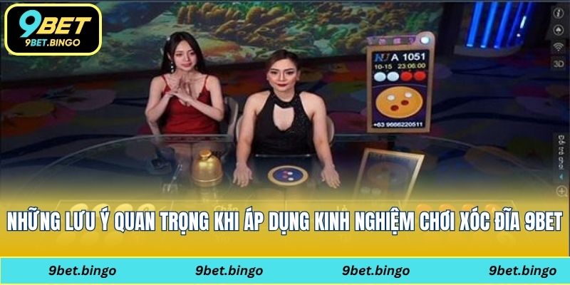 Những lưu ý quan trọng khi áp dụng kinh nghiệm chơi xóc đĩa 9bet