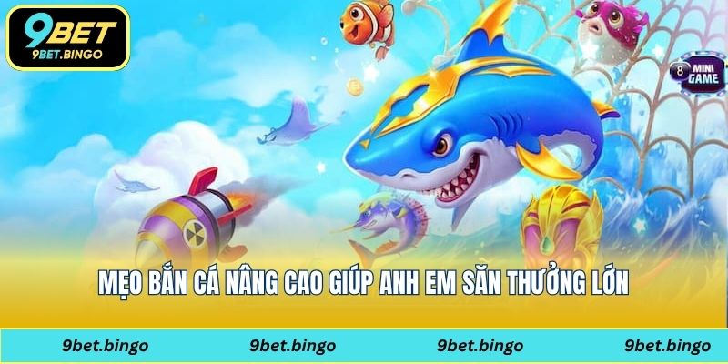 Mẹo bắn cá nâng cao giúp anh em săn thưởng lớn