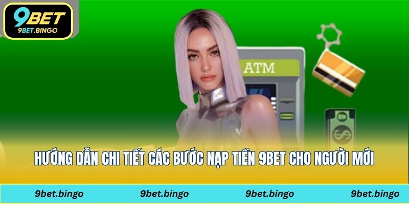 Hướng dẫn chi tiết các bước nạp tiền 9bet cho người mới